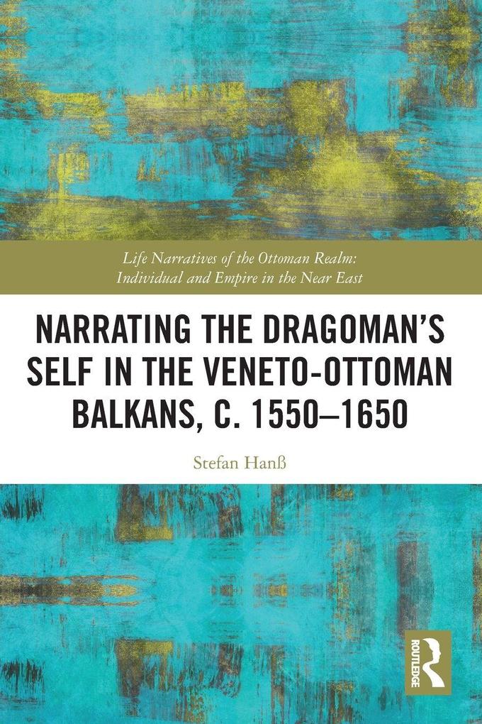 Narrating the Dragoman's Self in the Veneto-Ottoman Balkans c. 1550-1650