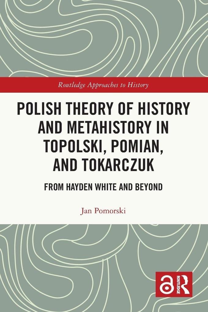 Polish Theory of History and Metahistory in Topolski Pomian and Tokarczuk