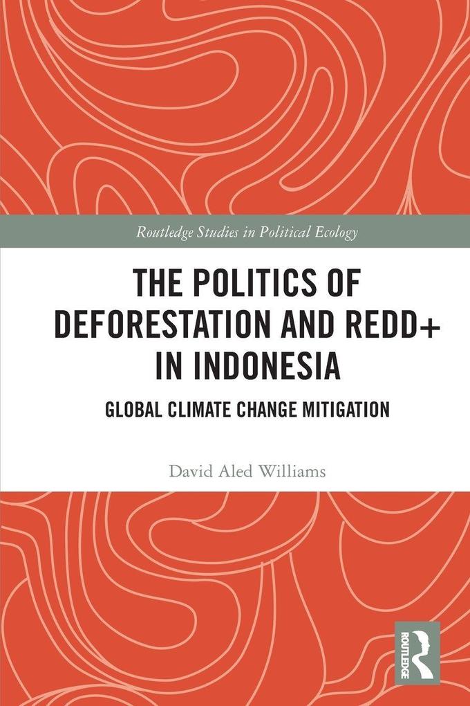The Politics of Deforestation and REDD+ in Indonesia