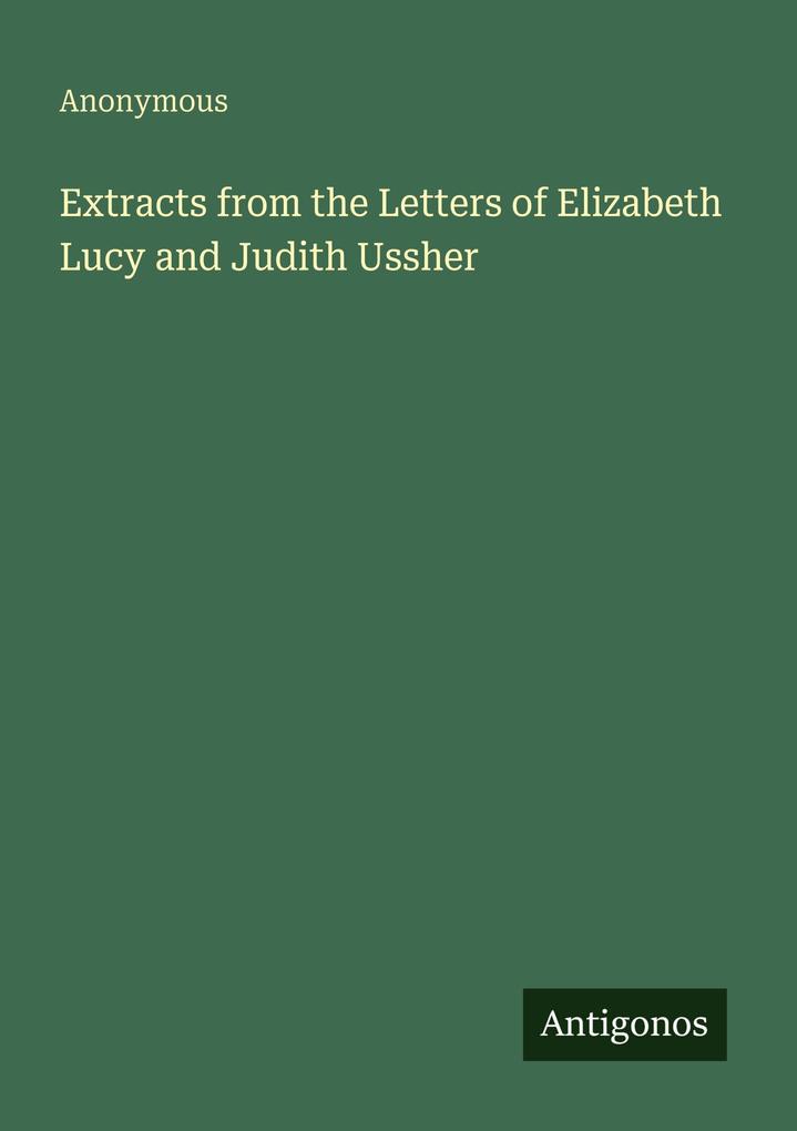 Extracts from the Letters of Elizabeth Lucy and Judith Ussher