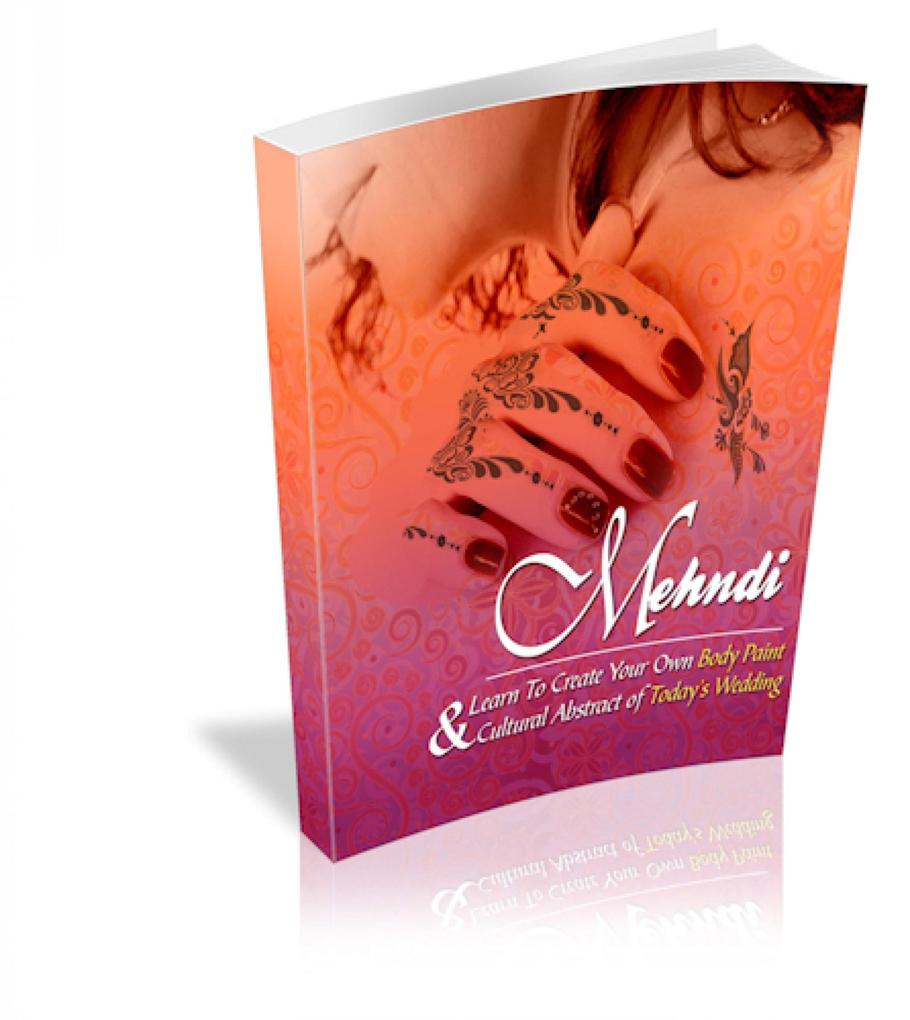 Mehndi - Henna. Lernen Sie Ihre eigene Körperbemalung zu kreieren:: Ebook das als Alternative zu den permanenten Tattoos alles vermittelt über die Mehndis zeitweilige temporäre Tattoos !