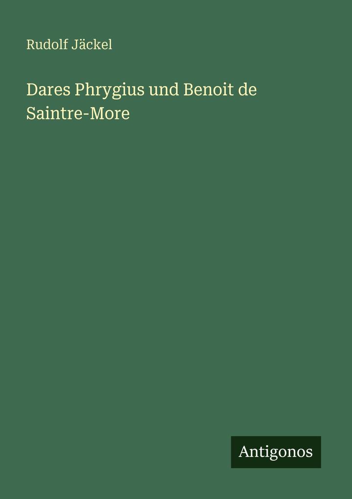 Dares Phrygius und Benoit de Saintre-More