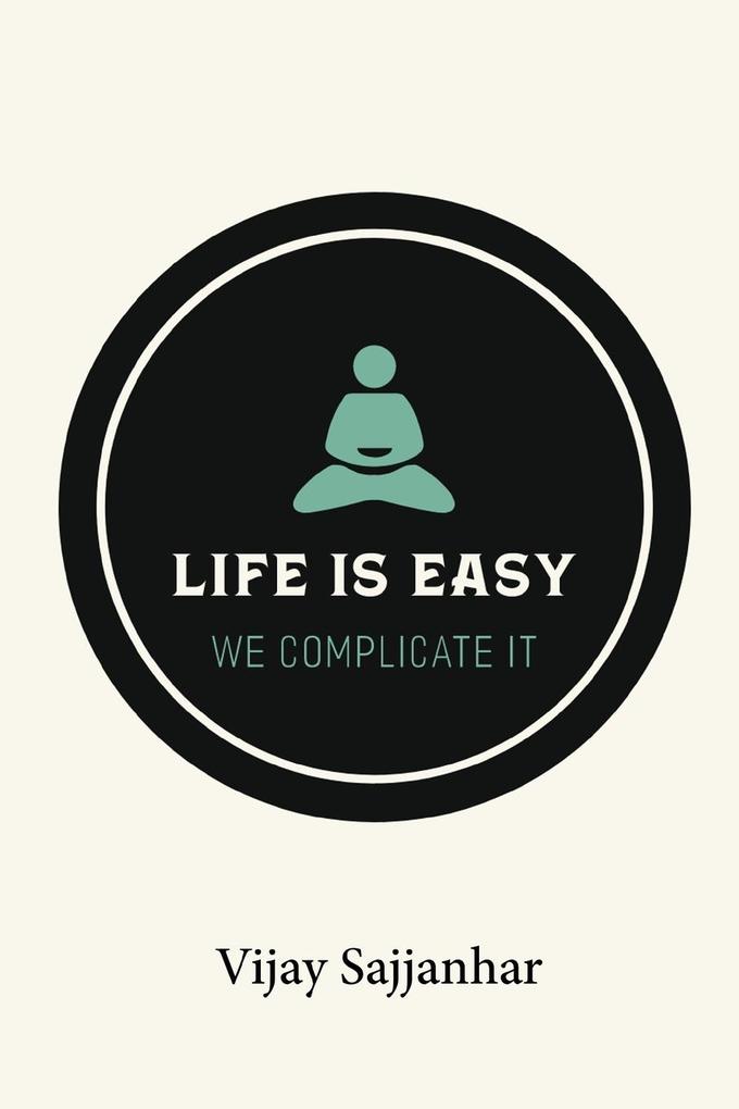 Life is Easy We Complicate It