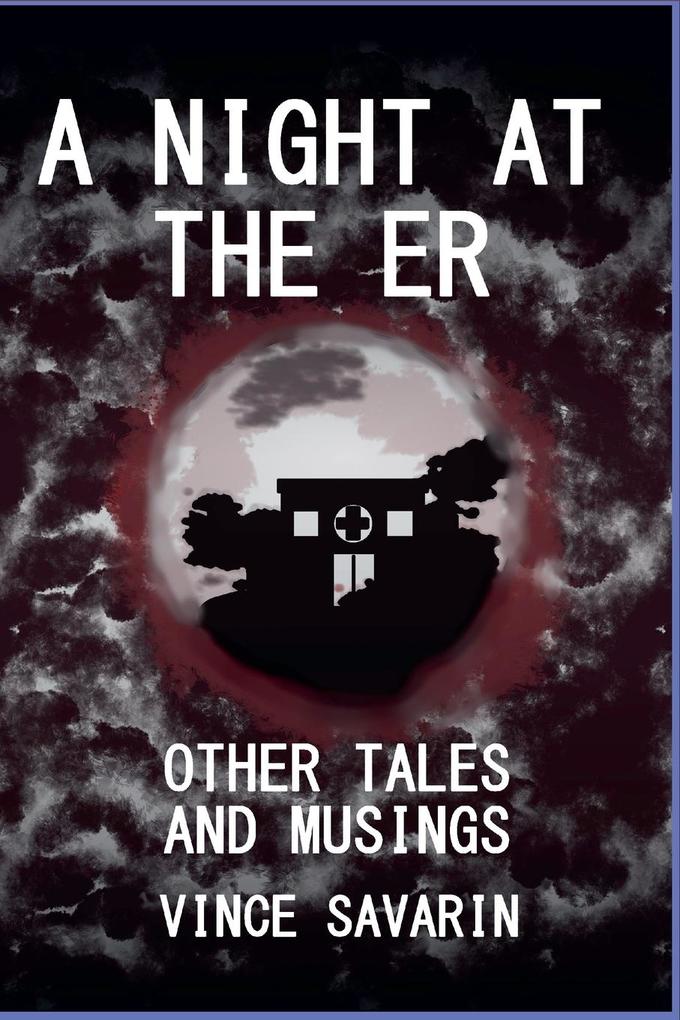 A Night at the E.R. Other Tales and Musings
