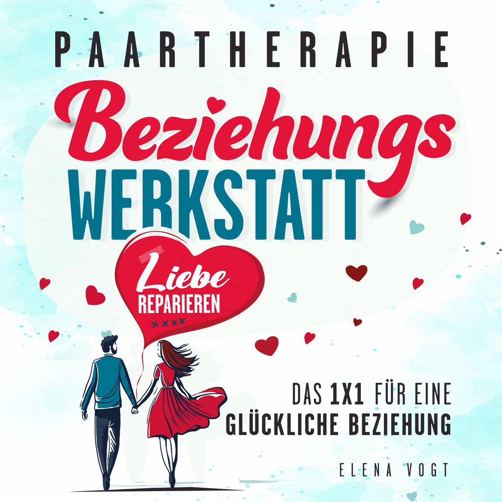 Paartherapie: Die Beziehungswerkstatt - Liebe reparieren. Das 1x1 für eine glückliche Beziehung. Effektive Tools aus der Paarberatung für bessere Kommunikation mehr Nähe und starkes Vertrauen.