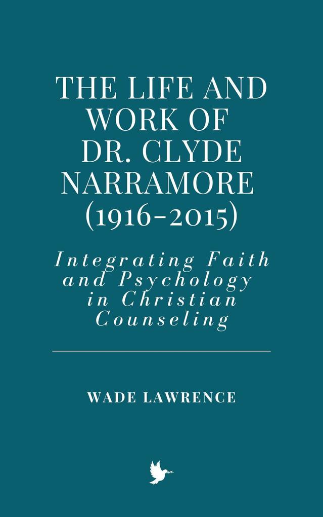 The Life and Work of Dr. Clyde Narramore (1916-2015): Integrating Faith and Psychology in Christian Counseling