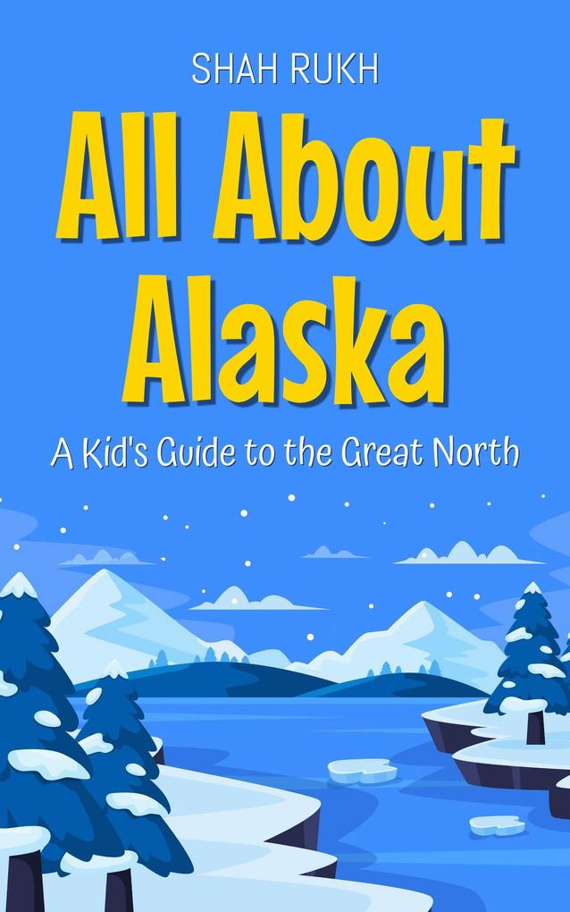 All About Alaska: A Kid's Guide to the Great North (Educational Books For Kids #36)