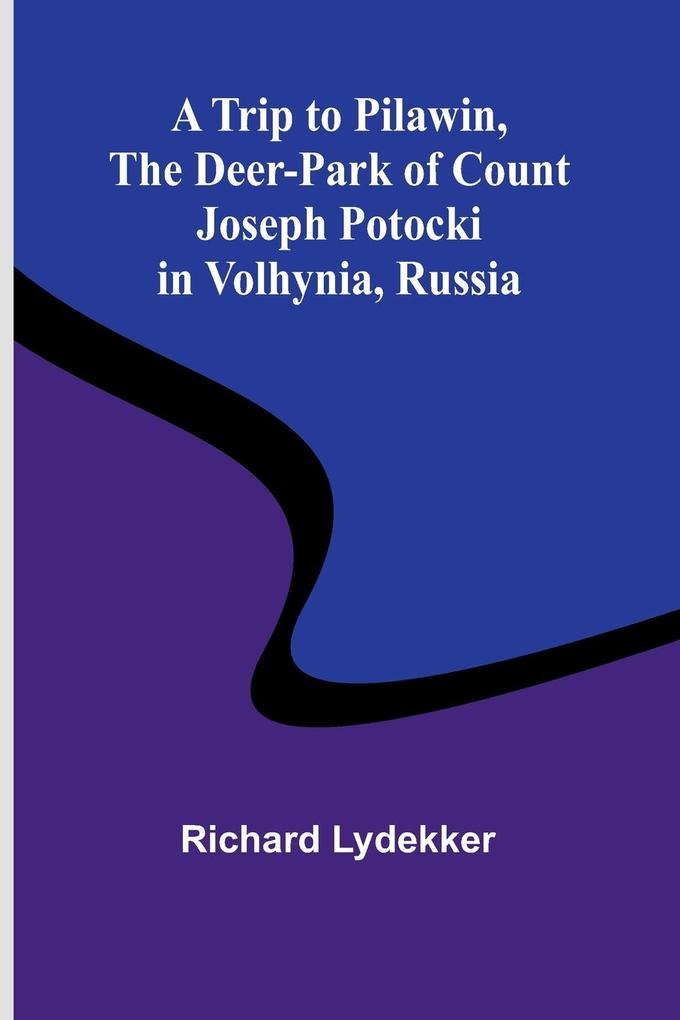 A Trip to Pilawin The Deer-park of Count Joseph Potocki in Volhynia Russia