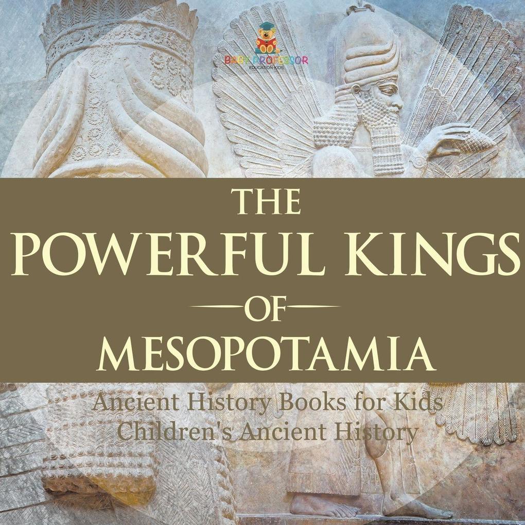 The Powerful Kings of Mesopotamia - Ancient History Books for Kids | Children's Ancient History