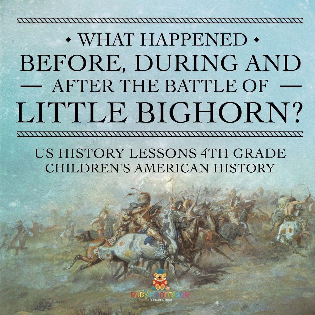 What Happened Before During and After the Battle of the Little Bighorn? - US History Lessons 4th Grade | Children's American History