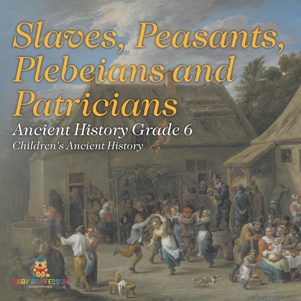 Slaves Peasants Plebeians and Patricians - Ancient History Grade 6 | Children's Ancient History