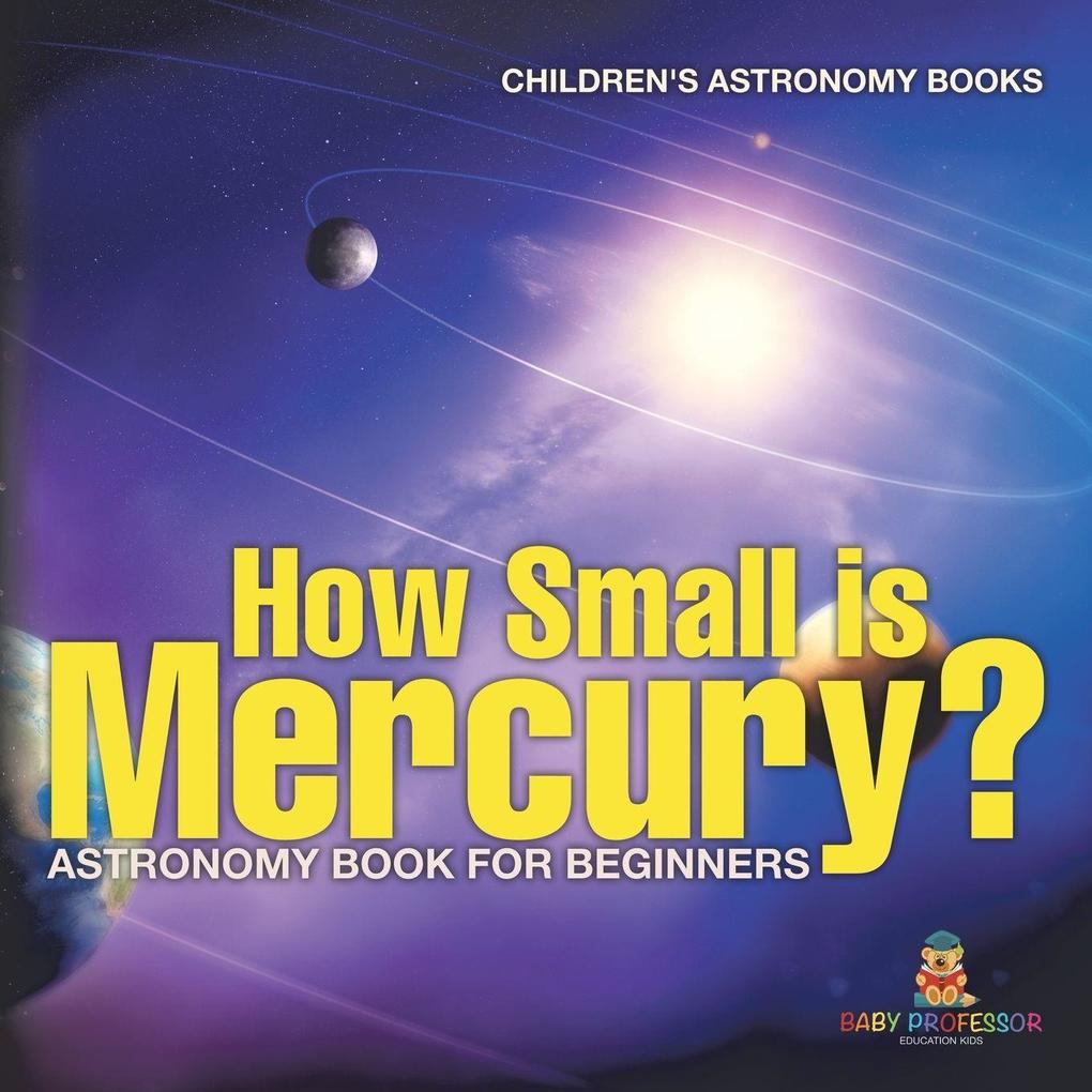 How Small is Mercury? Astronomy Book for Beginners | Children's Astronomy Books