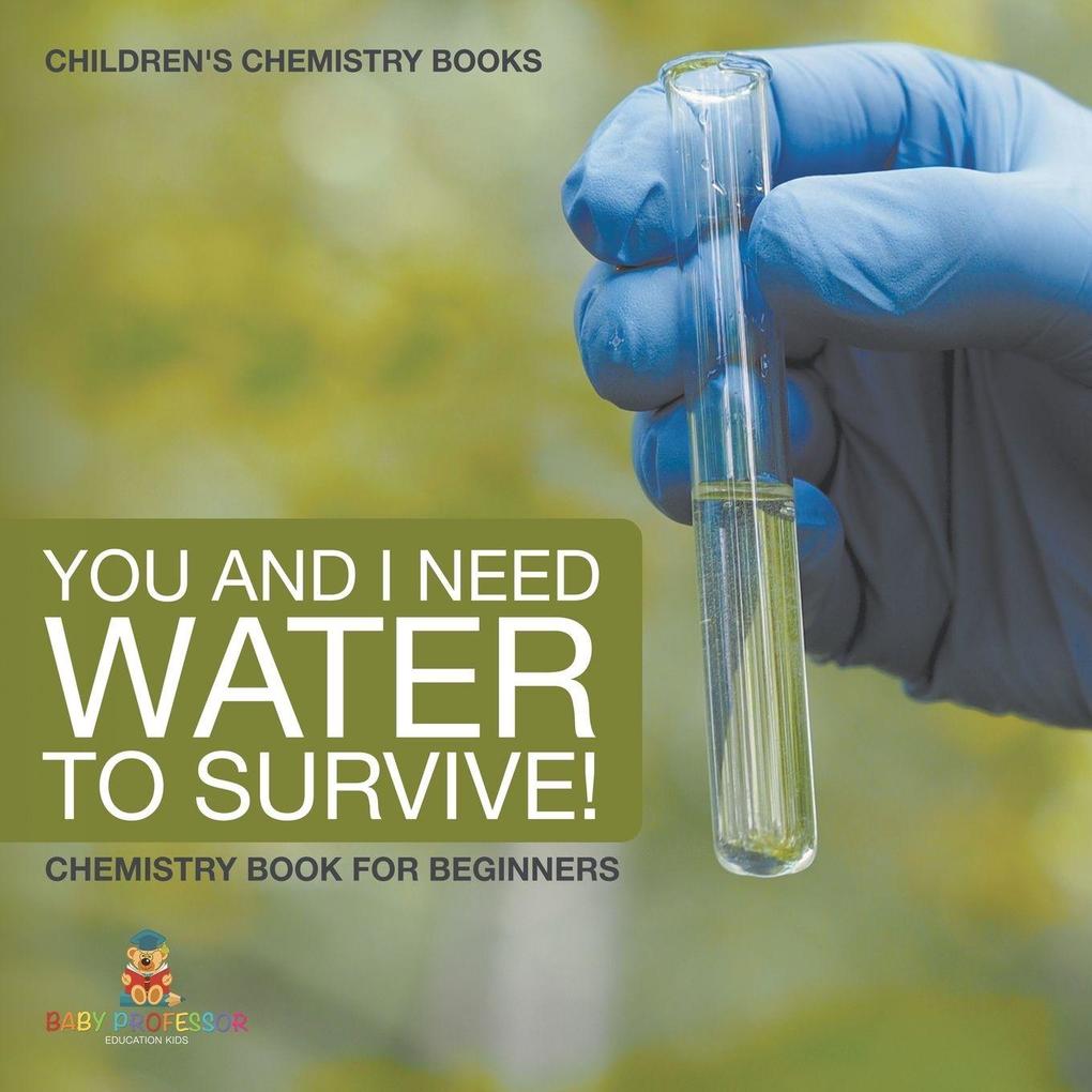 You and I Need Water to Survive! Chemistry Book for Beginners | Children's Chemistry Books