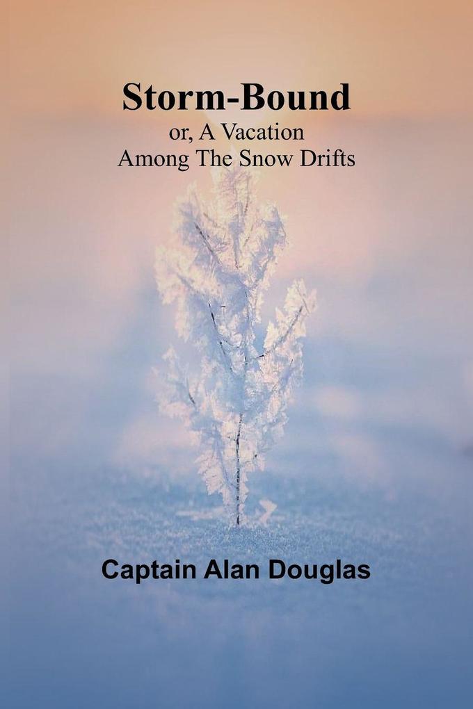 Storm-Bound; or A Vacation Among the Snow Drifts