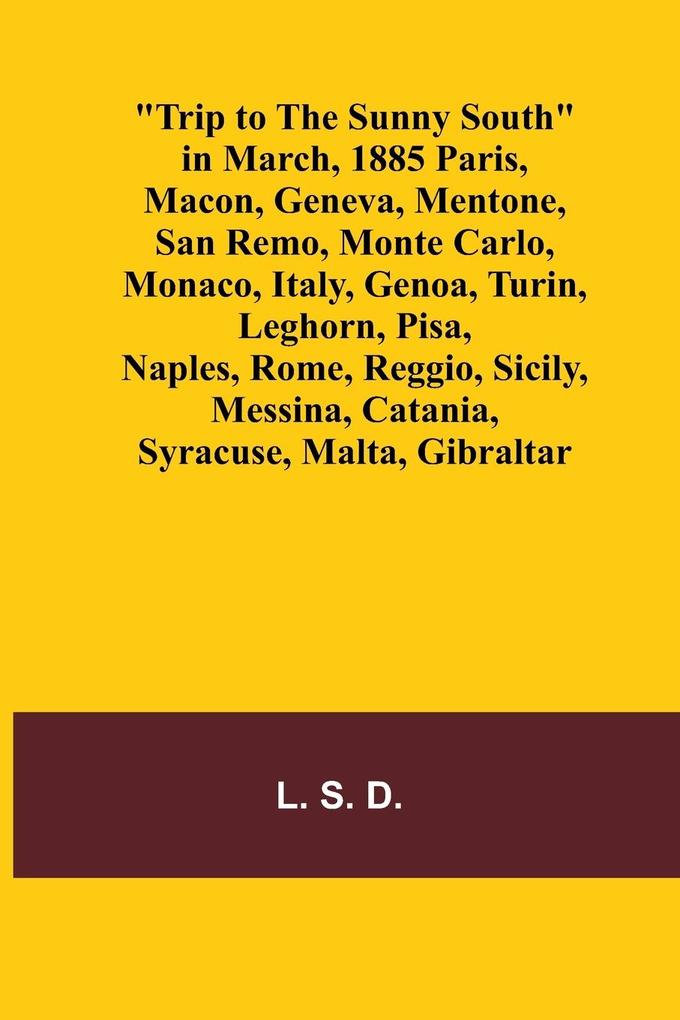Trip to the Sunny South in March 1885 Paris Macon Geneva Mentone San Remo Monte Carlo Monaco Italy Genoa Turin Leghorn Pisa Naples Rome Reggio Sicily Messina Catania Syracuse Malta Gibraltar