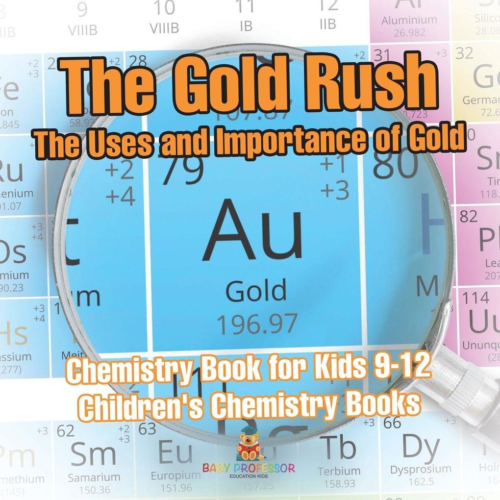 The Gold Rush The Uses and Importance of Gold - Chemistry Book for Kids 9-12 | Children's Chemistry Books