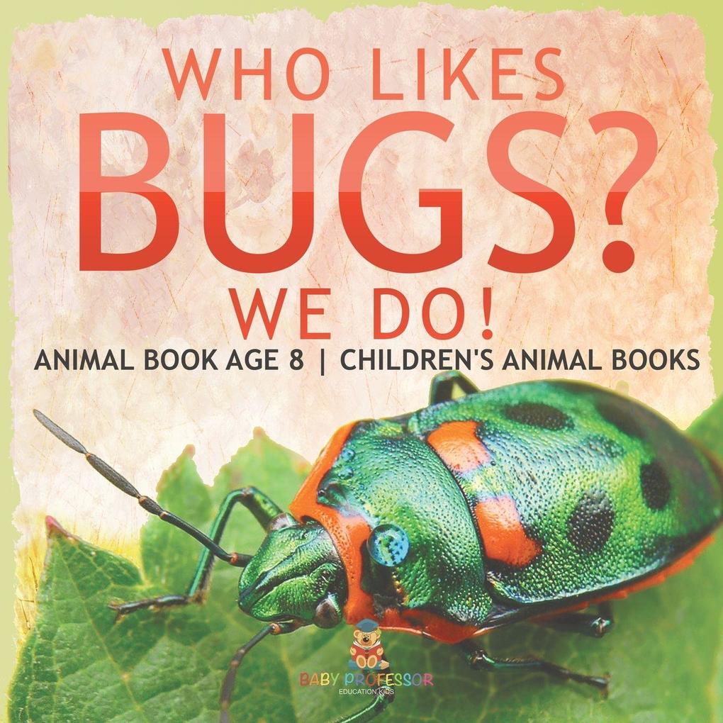 Who Likes Bugs? We Do! Animal Book Age 8 | Children's Animal Books