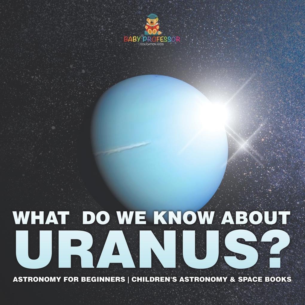 What Do We Know about Uranus? Astronomy for Beginners | Children's Astronomy & Space Books