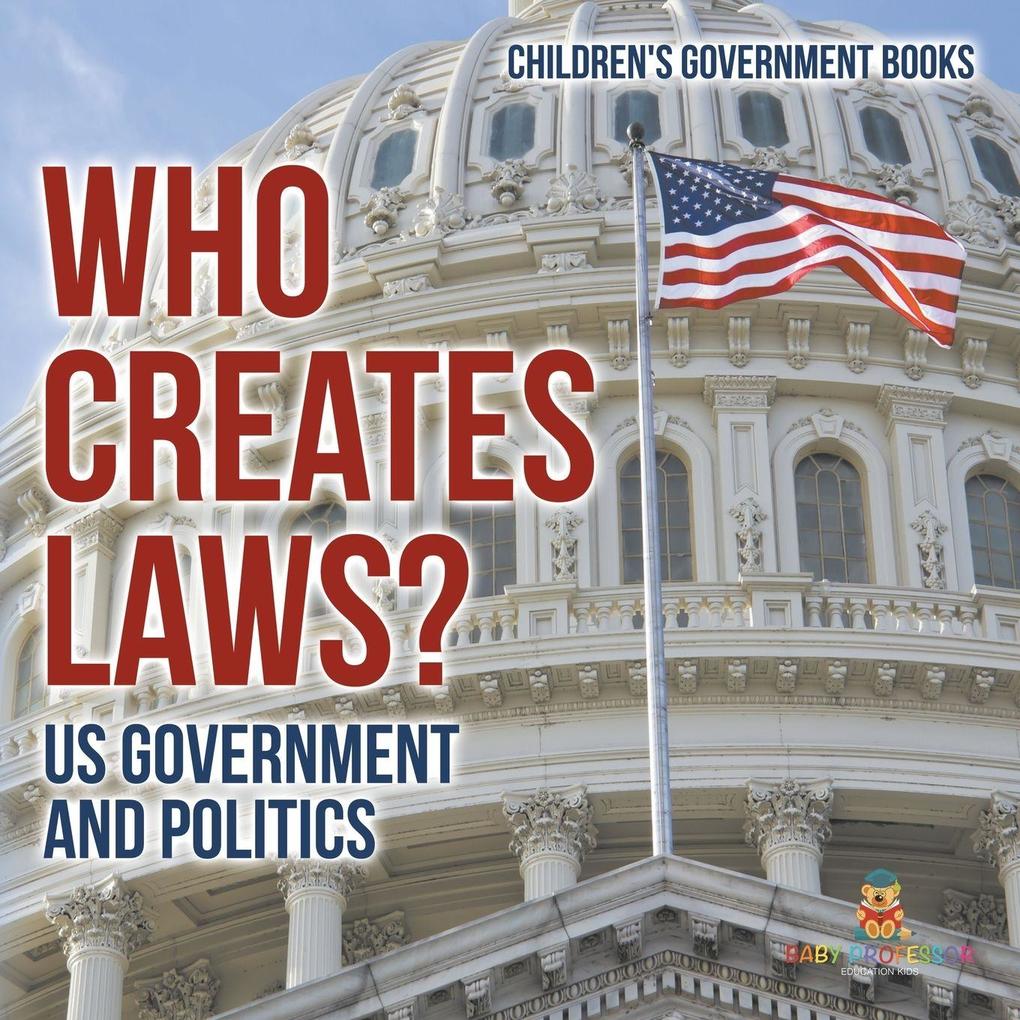 Who Creates Laws? US Government and Politics | Children's Government Books