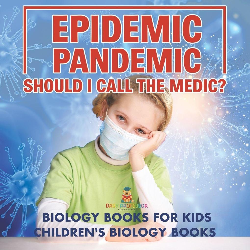 Epidemic Pandemic Should I Call the Medic? Biology Books for Kids | Children's Biology Books