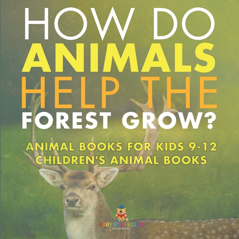 How Do Animals Help the Forest Grow? Animal Books for Kids 9-12 | Children's Animal Books
