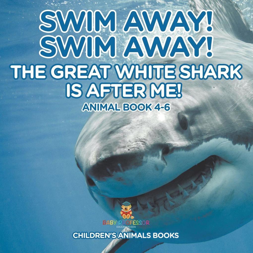 Swim Away! Swim Away! The Great White Shark Is After Me! Animal Book 4-6 | Children's Animal Books