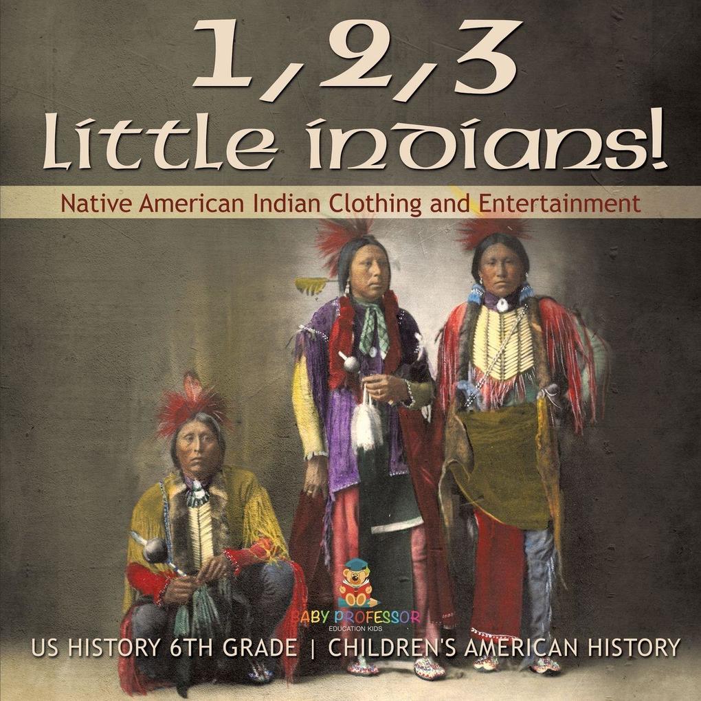 1 2 3 Little Indians! Native American Indian Clothing and Entertainment - US History 6th Grade | Children's American History