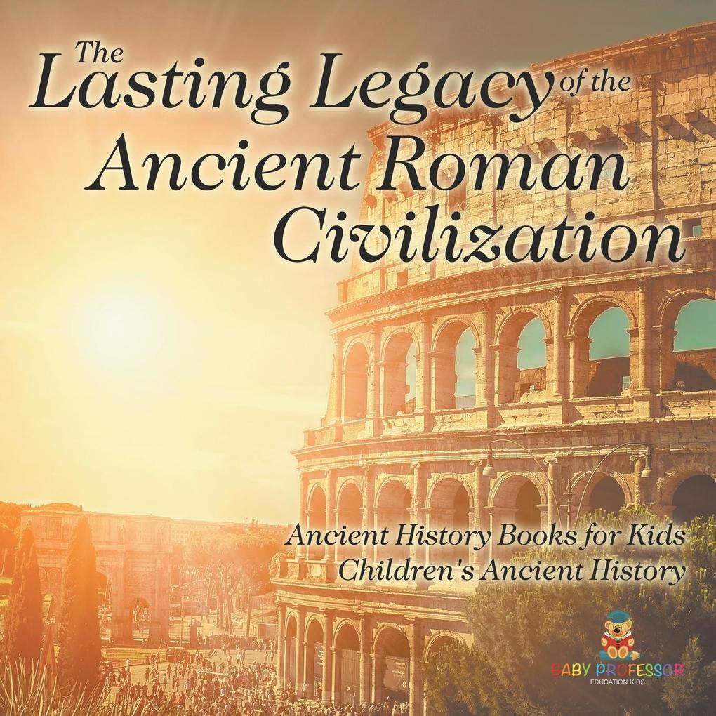 The Lasting Legacy of the Ancient Roman Civilization - Ancient History Books for Kids | Children's Ancient History