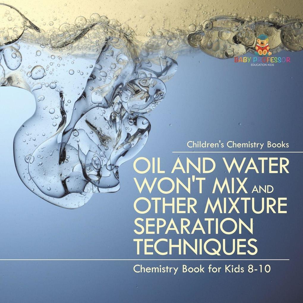Oil and Water Won't Mix and Other Mixture Separation Techniques - Chemistry Book for Kids 8-10 | Children's Chemistry Books