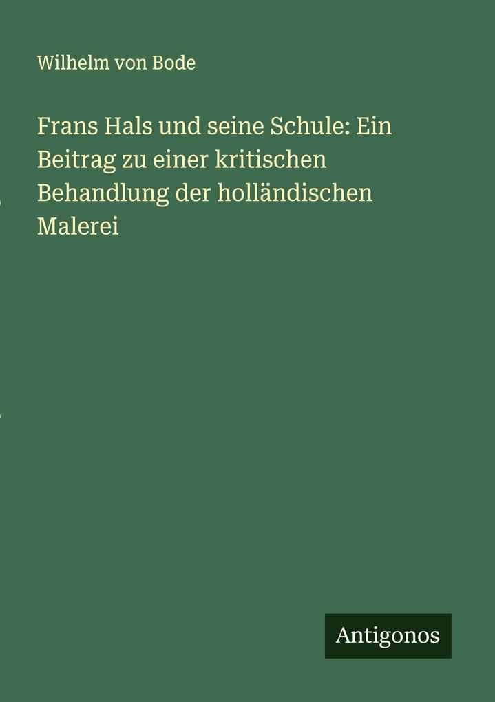 Frans Hals und seine Schule: Ein Beitrag zu einer kritischen Behandlung der holländischen Malerei