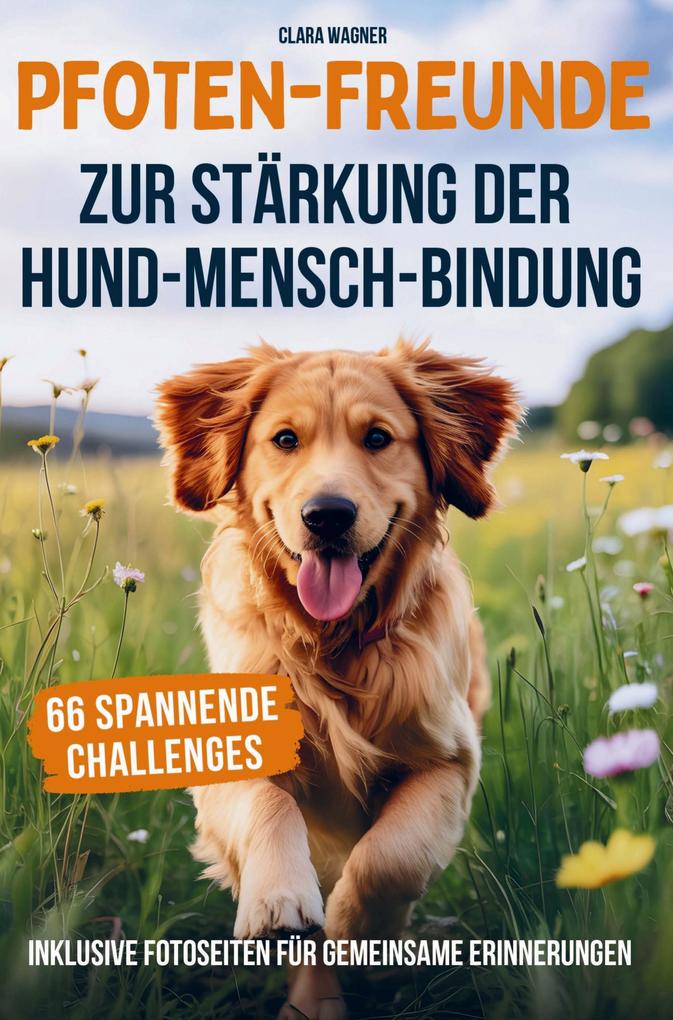 Pfoten-Freunde: 66 spannende Challenges zur Stärkung der Hund-Mensch-Bindung und zur Förderung des Wohlbefindens deines Hundes