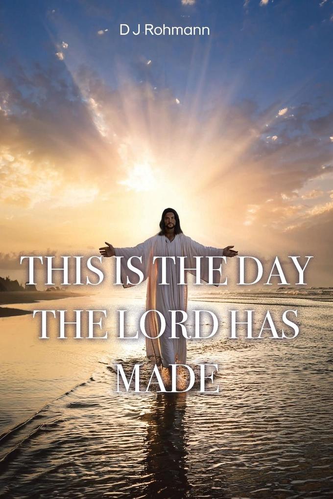 THIS IS THE DAY THE LORD HAS MADE