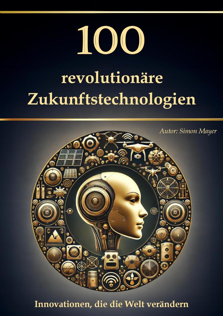 100 revolutionäre Zukunftstechnologien - Innovationen die die Welt verändern