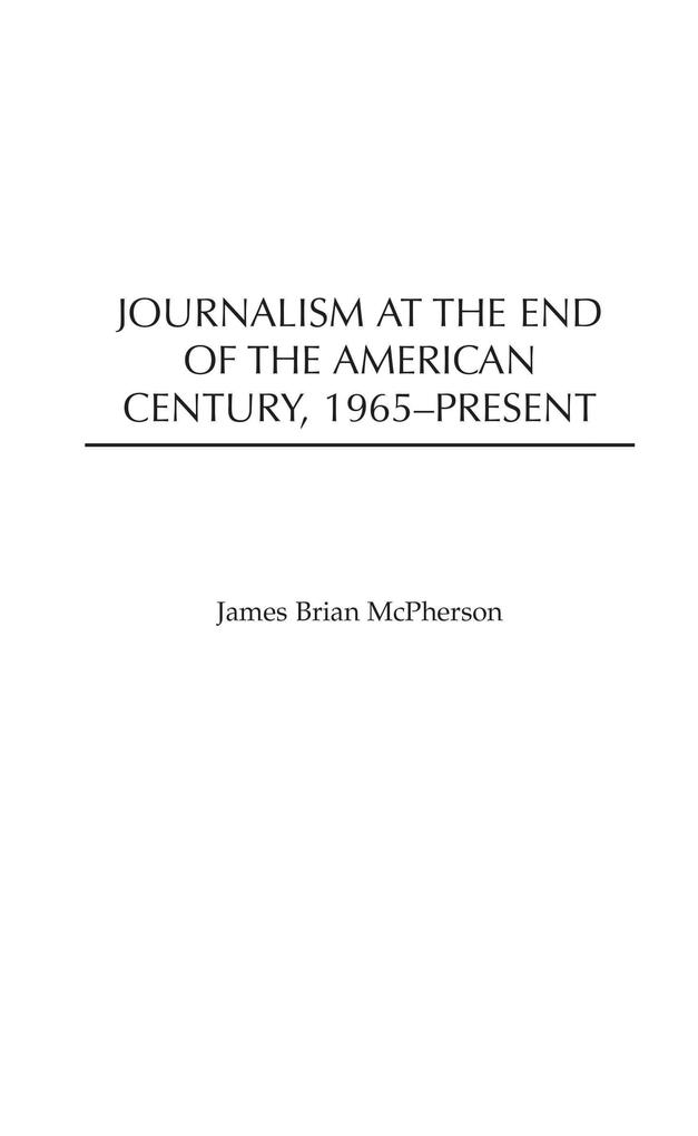 Journalism at the End of the American Century 1965-Present