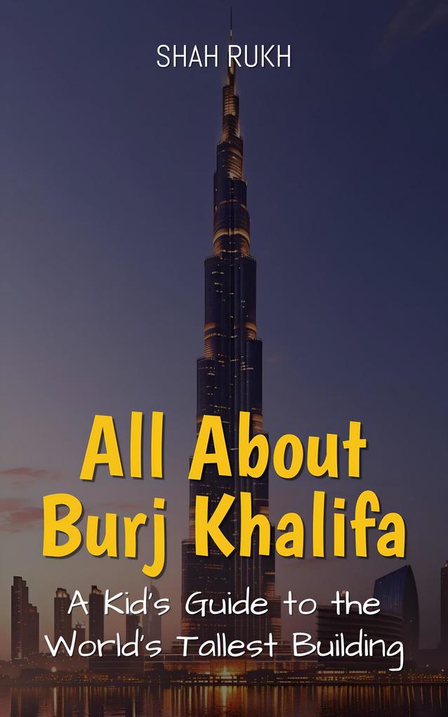 All About Burj Khalifa: A Kid's Guide to the World's Tallest Building (Educational Books For Kids #39)