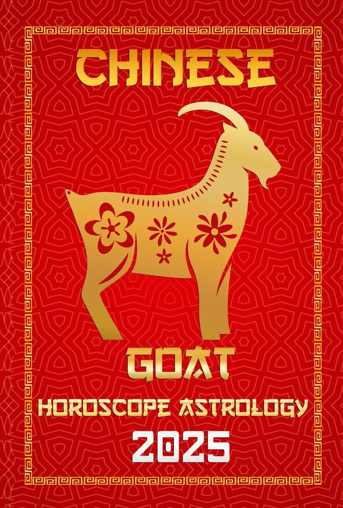Goat Chinese Horoscope 2025 (Chinese Horoscopes & Astrology Secrets for 2025 #8)
