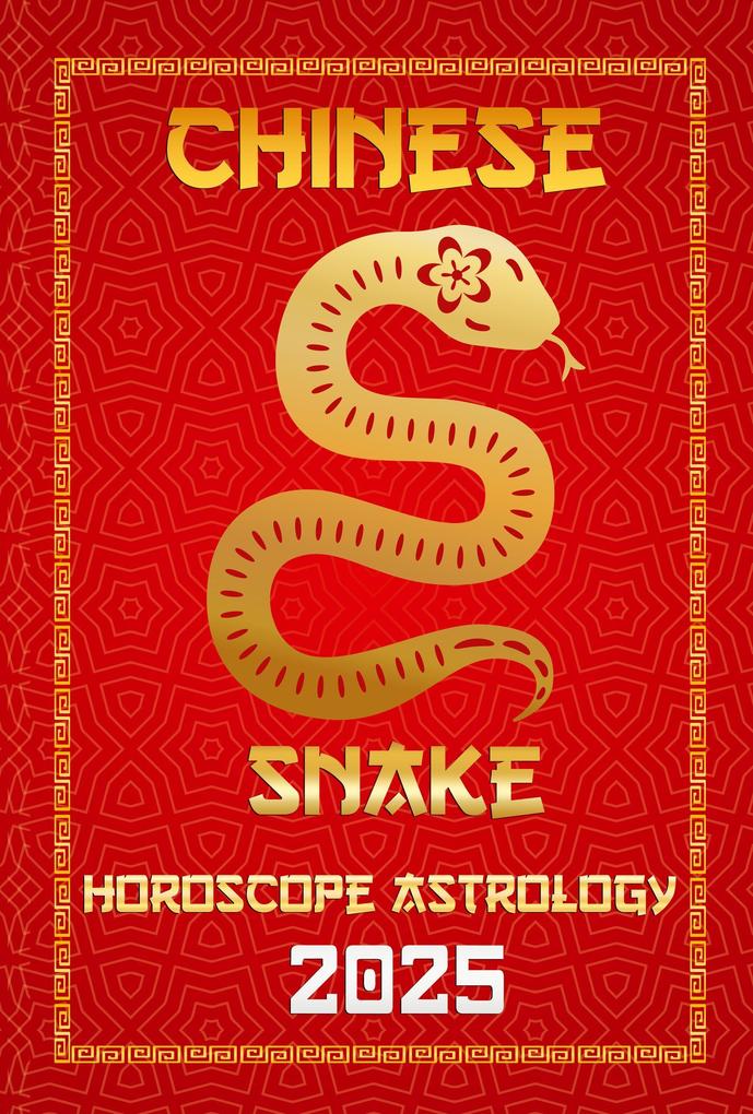 Snake Chinese Horoscope 2025 (Chinese Horoscopes & Astrology Secrets for 2025 #6)