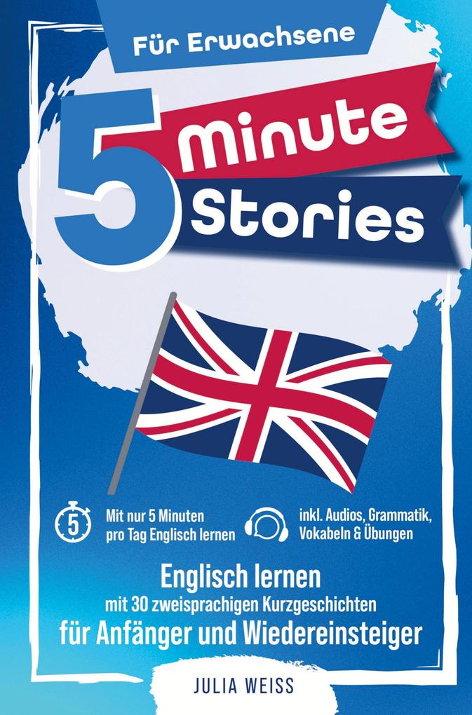 5 Minute Stories für Erwachsene: Englisch lernen mit 30 zweisprachigen Kurzgeschichten (inkl. Audios Grammatik Übungen & Vokabeln)