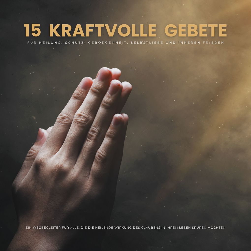 15 kraftvolle Gebete für Heilung Schutz Geborgenheit Selbstliebe und inneren Frieden