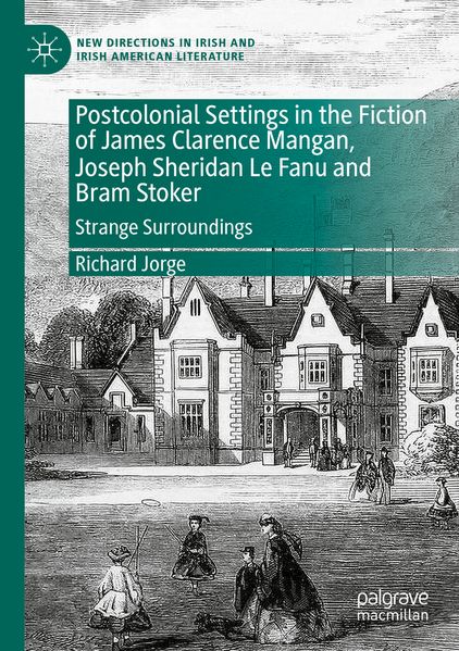 Postcolonial Settings in the Fiction of James Clarence Mangan Joseph Sheridan Le Fanu and Bram Stoker