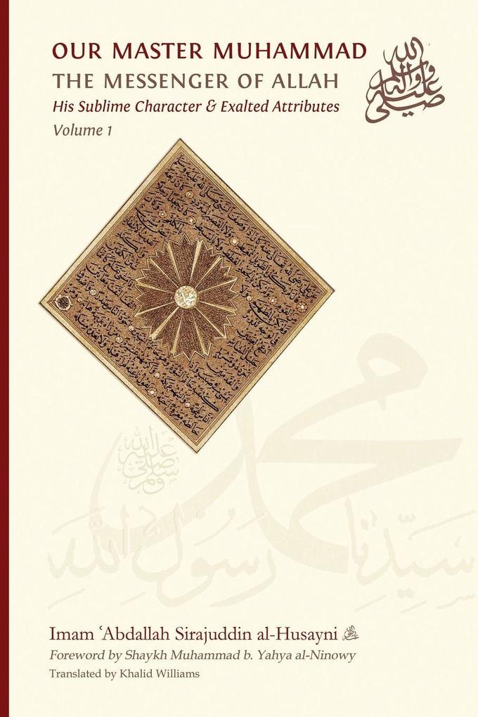 Our Master Muhammad the Messenger of Allah. His Sublime Character & Exalted Attributes. Volume 1.