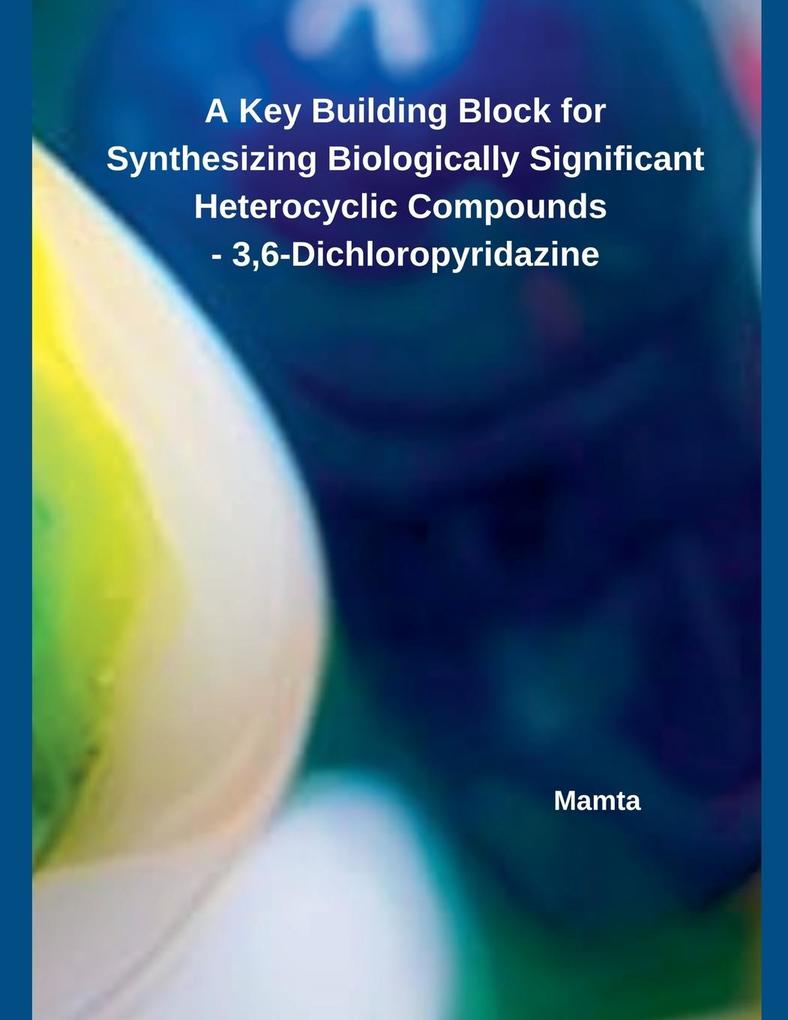 A Key Building Block for Synthesizing Biologically Significant Heterocyclic Compounds - 36-Dichloropyridazine