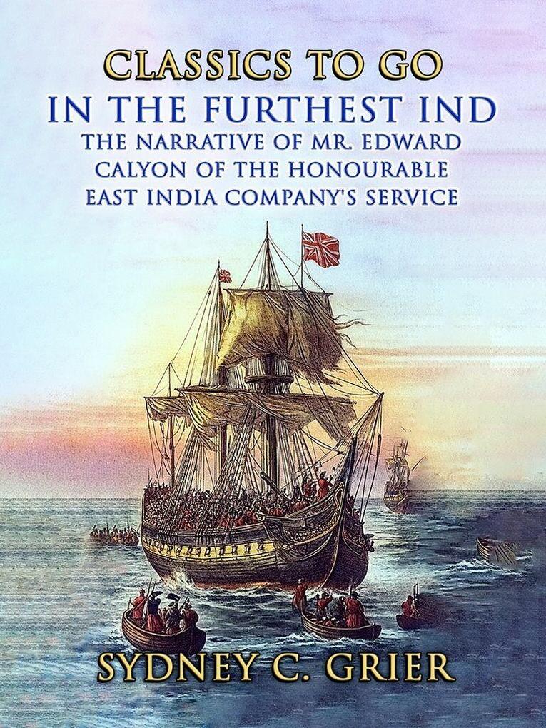 In the Furthest Ind The Narrative of Mr. Edward Calyon of The Honourable East India Company's Service
