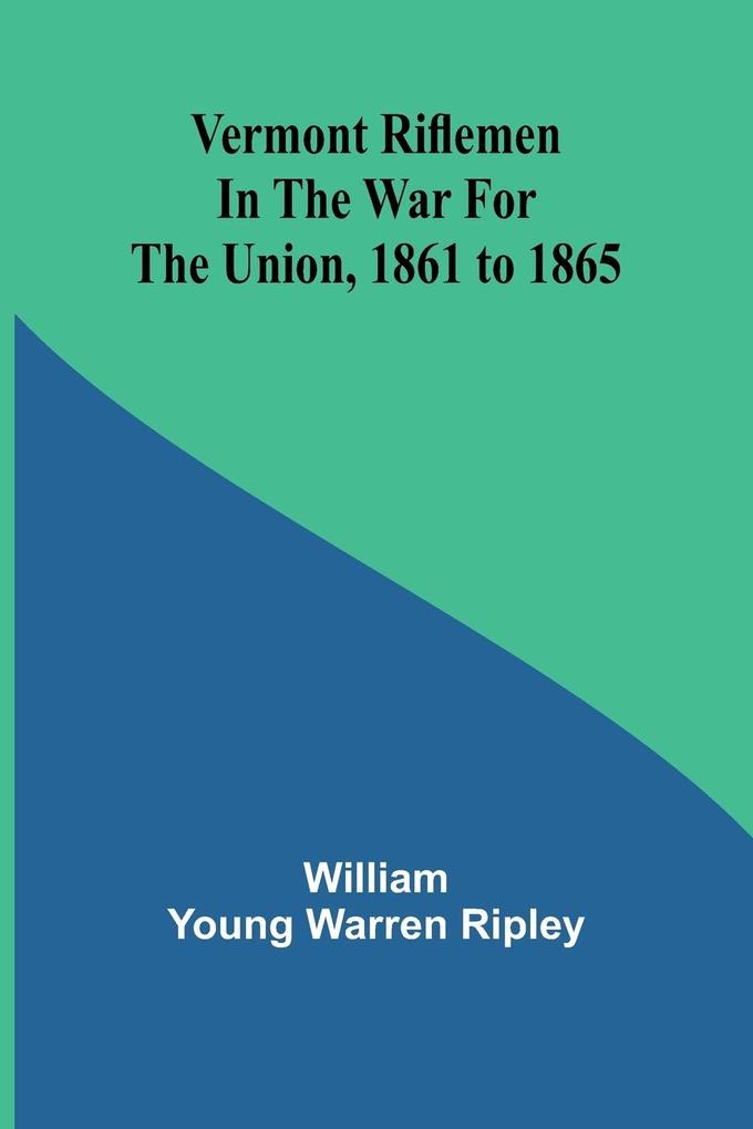 Vermont riflemen in the war for the union 1861 to 1865