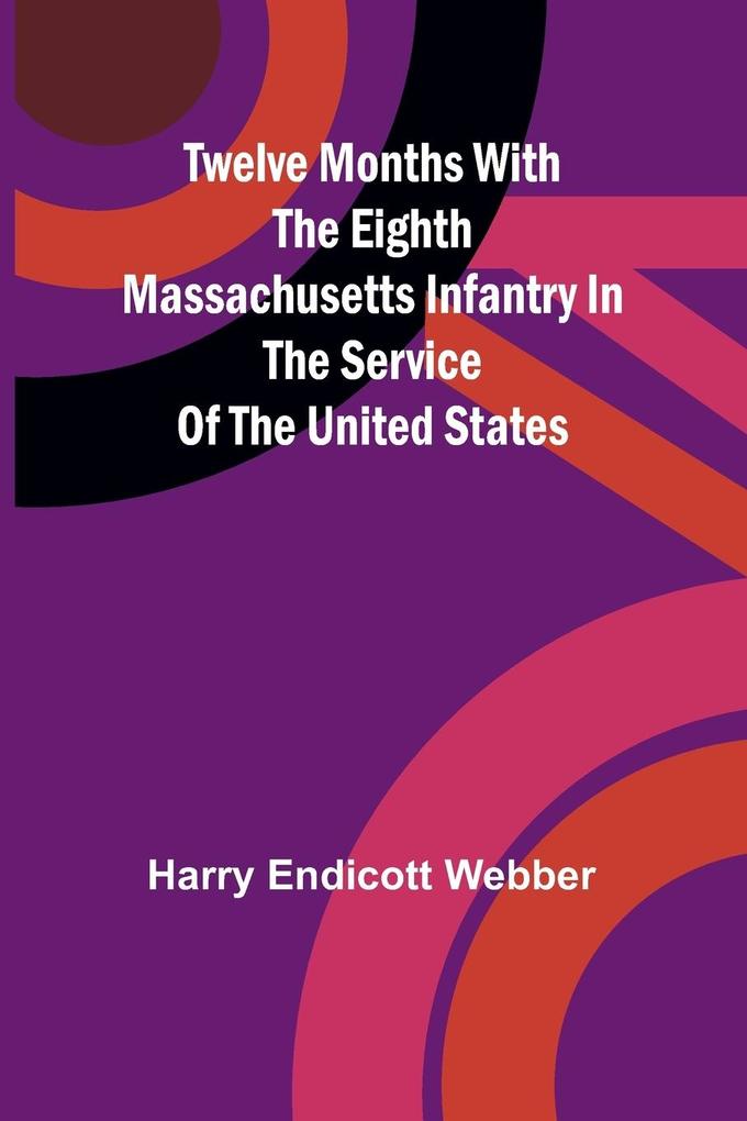 Twelve Months with the Eighth Massachusetts Infantry in the Service of the United States