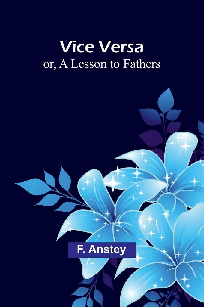 Vice Versa; or A Lesson to Fathers