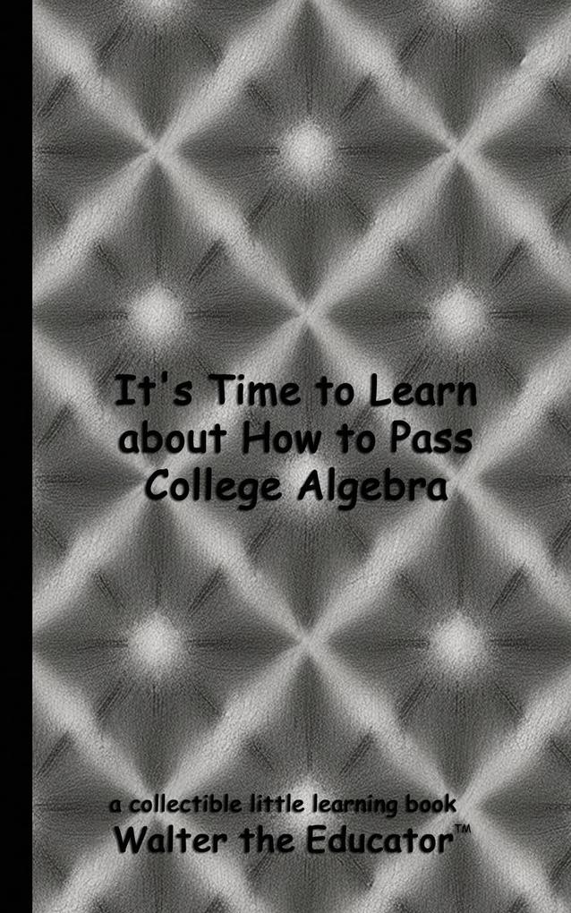 It's Time to Learn about How to Pass College Algebra