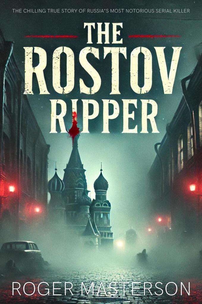 The Rostov Ripper: The Chilling True Story of Russia's Most Notorious Serial Killer