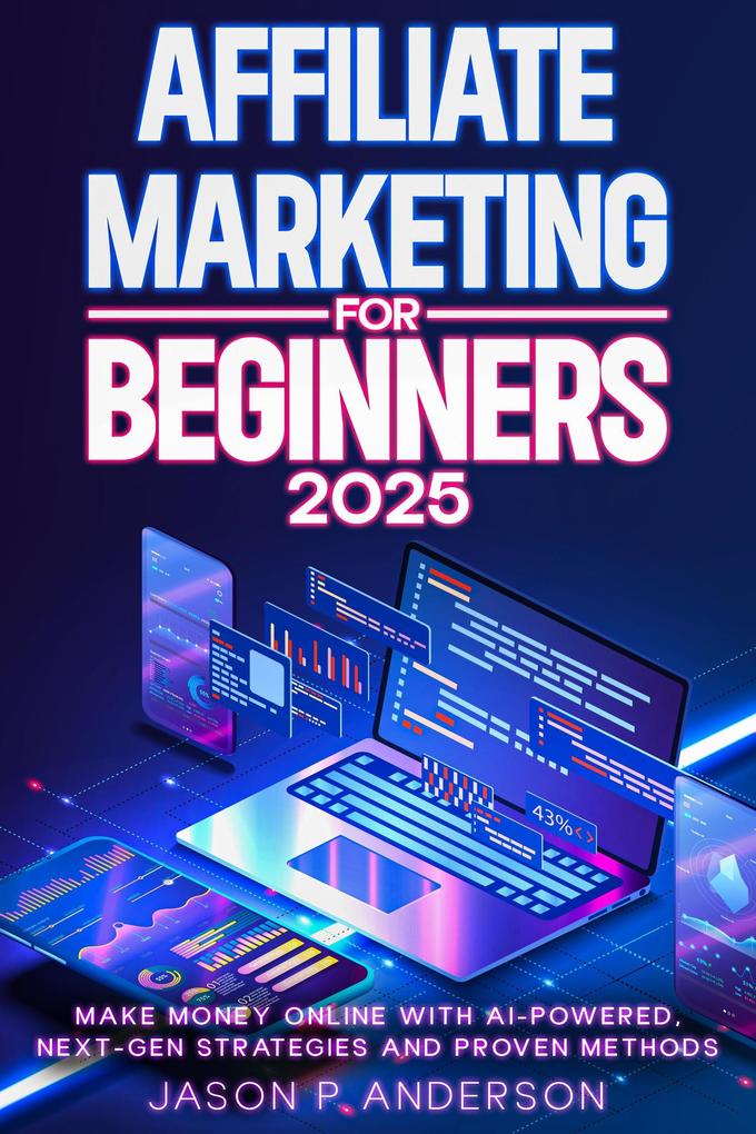 Affiliate Marketing for Beginners 2025 Make Money Online with AI-Powered Next-Gen Strategies and Proven Methods