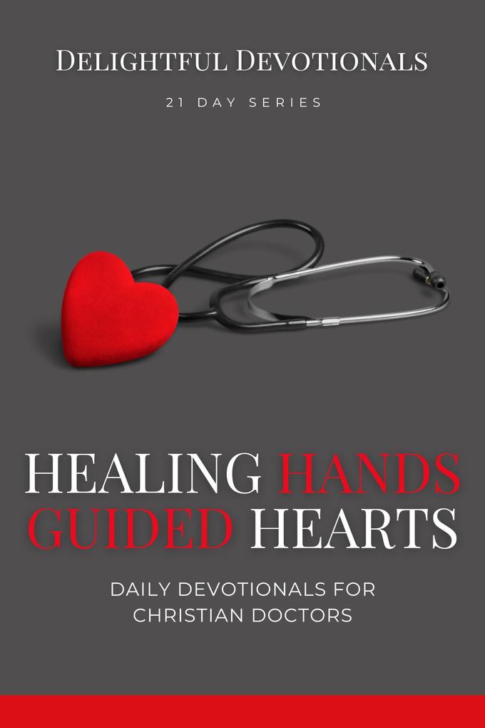 Healing Hands Guided Hearts: Daily Devotionals for Christian Doctors